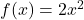 f(x) = 2x^2