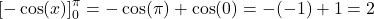 \left[ -\cos(x) \right]_{0}^{\pi} = -\cos(\pi) + \cos(0) = -(-1) + 1 = 2