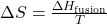 \Delta S = \frac{\Delta H_{\text{fusion}}}{T}