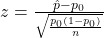 z = \frac{\hat{p} - p_0}{\sqrt{\frac{p_0(1 - p_0)}{n}}}