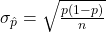 \sigma_{\hat{p}} = \sqrt{\frac{p(1-p)}{n}}