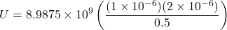 \[ U = 8.9875 \times 10^9 \left( \frac{(1 \times 10^{-6})(2 \times 10^{-6})}{0.5} \right) \]