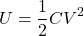 \[ U = \frac{1}{2} CV^2 \]