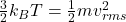 \frac{3}{2} k_B T = \frac{1}{2} mv_{rms}^2