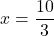 \[ x = \frac{10}{3} \]