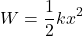 \[ W = \frac{1}{2} k x^2 \]