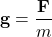 \[ \mathbf{g} = \frac{\mathbf{F}}{m} \]