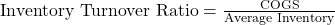 \text{Inventory Turnover Ratio} = \frac{\text{COGS}}{\text{Average Inventory}}