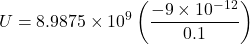 \[ U = 8.9875 \times 10^9 \left( \frac{-9 \times 10^{-12}}{0.1} \right) \]