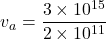 \[ v_a = \frac{3 \times 10^{15}}{2 \times 10^{11}} \]