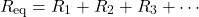 \[ R_{\text{eq}} = R_1 + R_2 + R_3 + \cdots \]