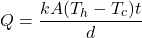 \[ Q = \frac{kA(T_h - T_c)t}{d} \]