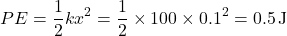 \[ PE = \frac{1}{2} k x^2 = \frac{1}{2} \times 100 \times 0.1^2 = 0.5 \, \text{J} \]