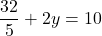 \[ \frac{32}{5} + 2y = 10 \]