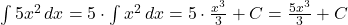 \int 5x^2 \, dx = 5 \cdot \int x^2 \, dx = 5 \cdot \frac{x^3}{3} + C = \frac{5x^3}{3} + C