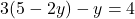 \[ 3(5 - 2y) - y = 4 \]