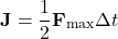 \[ \mathbf{J} = \frac{1}{2} \mathbf{F}_{\text{max}} \Delta t \]