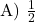 \text{A) } \frac{1}{2}