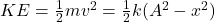 KE = \frac{1}{2} mv^{2} = \frac{1}{2} k ( A^{2} - x^{2} )