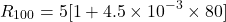 \[ R_{100} = 5[1 + 4.5 \times 10^{-3} \times 80] \]