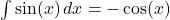 \int \sin(x) \, dx = -\cos(x)