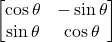 \begin{bmatrix} \cos\theta & -\sin\theta \\ \sin\theta & \cos\theta \end{bmatrix}