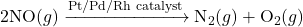 2\text{NO} (g) \xrightarrow{\text{Pt/Pd/Rh catalyst}} \text{N}_2 (g) + \text{O}_2 (g)