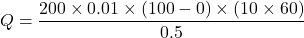 \[ Q = \frac{200 \times 0.01 \times (100 - 0) \times (10 \times 60)}{0.5} \]