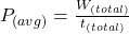 P_{(avg)} = \frac{W_{(total)}}{t_{(total)}}