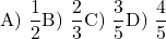 \[ \text{A) } \frac{1}{2} \\ \text{B) } \frac{2}{3} \\ \text{C) } \frac{3}{5} \\ \text{D) } \frac{4}{5} \\ \]