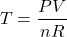 \[ T = \frac{PV}{nR} \]