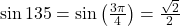 \sin 135° = \sin \left(\frac{3\pi}{4}\right) = \frac{\sqrt{2}}{2}