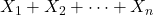 X_1 + X_2 + \cdots + X_n