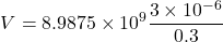 \[ V = 8.9875 \times 10^9 \frac{3 \times 10^{-6}}{0.3} \]