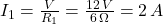 I_{1} = \frac{V}{R_{1}} = \frac{12 \, V}{6 \, \Omega} = 2 \, A