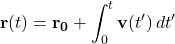 \[ \mathbf{r}(t) = \mathbf{r_0} + \int_{0}^{t} \mathbf{v}(t') \, dt' \]