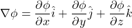 \[ \nabla \phi = \frac{\partial \phi}{\partial x} \hat{i} + \frac{\partial \phi}{\partial y} \hat{j} + \frac{\partial \phi}{\partial z} \hat{k} \]