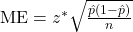 \text{ME} = z^* \sqrt{\frac{\hat{p}(1 - \hat{p})}{n}}