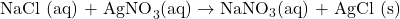 \text{NaCl (aq) + AgNO}_3 \text{(aq)} \rightarrow \text{NaNO}_3 \text{(aq) + AgCl (s)}