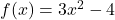 f(x) = 3x^2 - 4