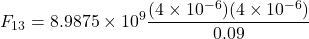 \[ F_{13} = 8.9875 \times 10^9 \frac{(4 \times 10^{-6})(4 \times 10^{-6})}{0.09} \]