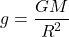 \[ g = \frac{GM}{R^2} \]