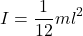 \[ I = \frac{1}{12}ml^2 \]