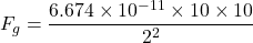 \[ F_g = \frac{6.674 \times 10^{-11} \times 10 \times 10}{2^2} \]