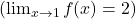 \left(\lim_{x \to 1} f(x) = 2\right)