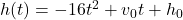 h(t) = -16t^2 + v_0 t + h_0