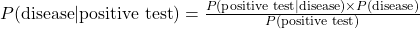 P(\text{disease}|\text{positive test}) = \frac{P(\text{positive test}|\text{disease}) \times P(\text{disease})}{P(\text{positive test})}