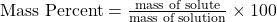 \text{Mass Percent} = \frac{\text{mass of solute}}{\text{mass of solution}} \times 100