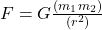 F = G \frac{(m_{1}m_{2})}{(r^{2})}