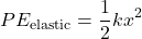 \[ PE_{\text{elastic}} = \frac{1}{2} k x^2 \]